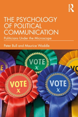 The Psychology of Political Communication: Politicians Under the Microscope by Bull, Peter