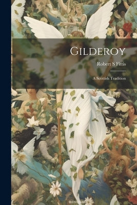 Gilderoy: A Scottish Tradition by Fittis, Robert S.