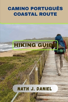 Camino Português Coastal Route Hiking Guide by Daniel, Nath J.