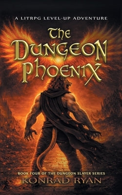 The Dungeon Phoenix: A LitRPG Level-Up Adventure by Ryan, Konrad
