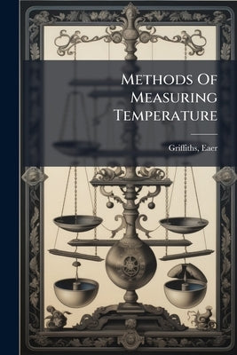 Methods Of Measuring Temperature by Griffiths, Eaer