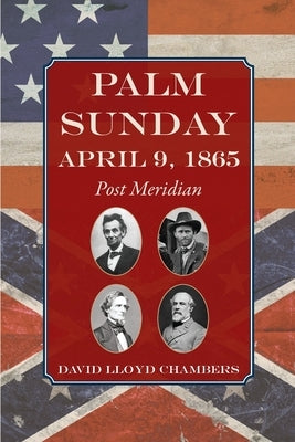 Palm Sunday: April 9, 1865 - Post Meridian by Chambers, David Lloyd