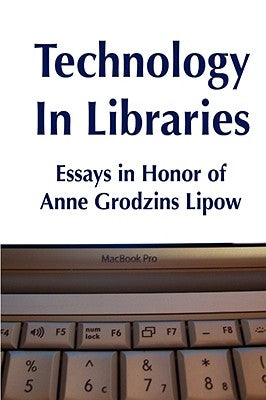 Technology in Libraries: Essays in Honor of Anne Grodzins Lipow by Tennant, Roy