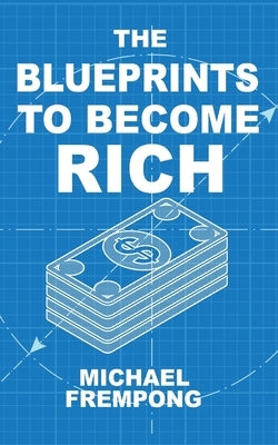 The Blueprints to Become Rich by Frempong, Michael