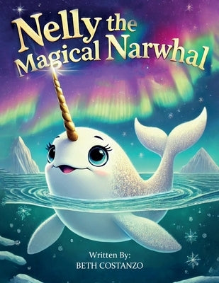 Nelly The Magical Narwhal by Costanzo, Beth