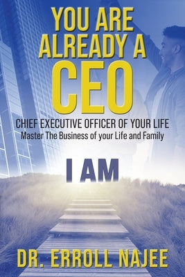 You Are Already a CEO - Chief Executive Officer of Your Life: Master The Business of your Life and Family by Najee, Erroll