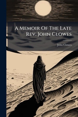 A Memoir Of The Late Rev. John Clowes by Clowes, John