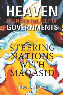 Heaven Is Under the Feet of Governments: Steering Nations with Maqasid by Raji, Abdellatif