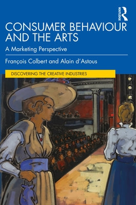 Consumer Behaviour and the Arts: A Marketing Perspective by Colbert, François