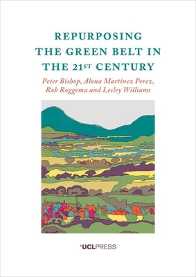 Repurposing the Green Belt in the 21st Century by Bishop, Peter