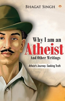 Why I am an Atheist and Other Writings by Singh, Bhagat