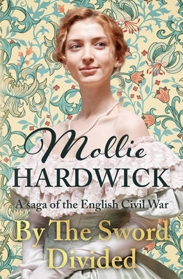 By The Sword Divided: A saga of the English Civil War by Hardwick, Mollie