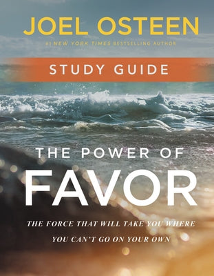 The Power of Favor Study Guide: The Force That Will Take You Where You Can't Go on Your Own by Osteen, Joel