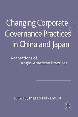 Changing Corporate Governance Practices in China and Japan: Adaptations of Anglo-American Practices by Nakamura, M.