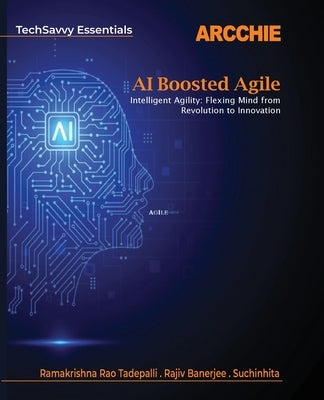 AI Boosted Agile: Intelligent Agility: Flexing Mind from Revolution to Innovation by Tadepalli, Rama Krishna Rao