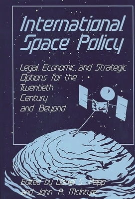 International Space Policy: Legal, Economic, and Strategic Options for the Twentieth Century and Beyond by McIntyre, John