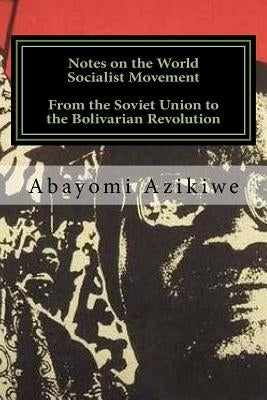 Notes on the World Socialist Movement: From the Soviet Union to the Bolivarian Revolution by Azikiwe, Abayomi