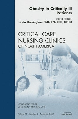 Obesity in Critically Ill Patients, an Issue of Critical Care Nursing Clinics: Volume 21-3 by Harrington, Linda