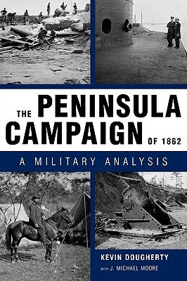 The Peninsula Campaign of 1862: A Military Analysis by Dougherty, Kevin