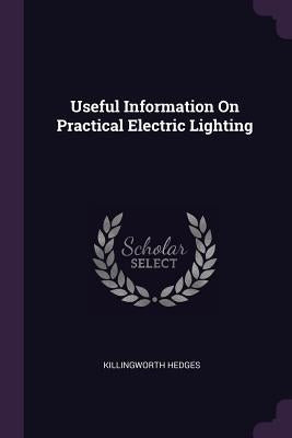 Useful Information On Practical Electric Lighting by Hedges, Killingworth