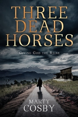 Three Dead Horses: Giving God the Reins by Cosby, Marty