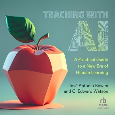 Teaching with AI: A Practical Guide to a New Era of Human Learning by Watson, C. Edward