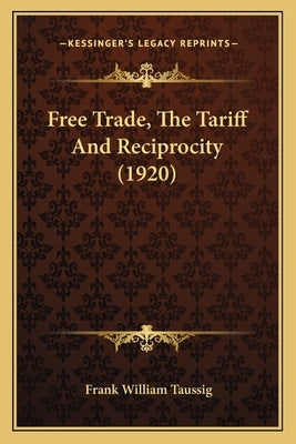 Free Trade, the Tariff and Reciprocity (1920) by Taussig, Frank William