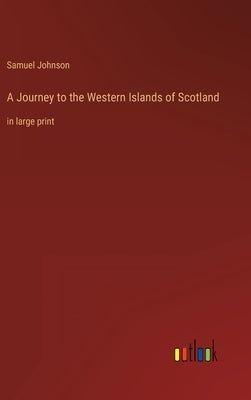 A Journey to the Western Islands of Scotland: in large print by Johnson, Samuel