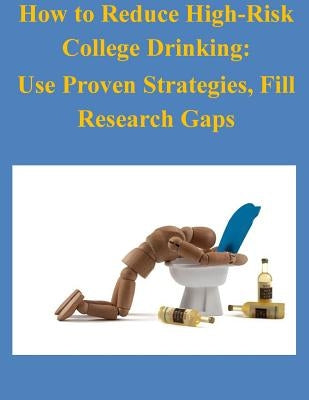 How to Reduce High-Risk College Drinking: Use Proven Strategies, Fill Research Gaps by National Institute on Alcohol Abuse and