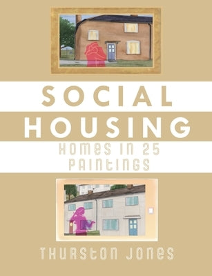 Social Housing Homes in 25 Paintings: An Illustrated Story of UK Social Housing by Jones, Thurston