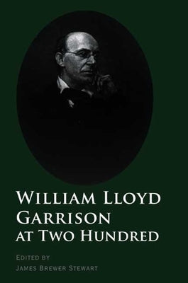 William Lloyd Garrison at Two Hundred by Stewart, James Brewer