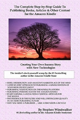 The Complete Step-By-Step Guide To Publishing Books, Articles & Other Content For The Amazon Kindle: Creating Your Own Success Story With New Technolo by Windwalker, Stephen