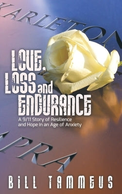 Love, Loss and Endurance: A 9/11 Story of Resilience and Hope in an Age of Anxiety by Tammeus, Bill