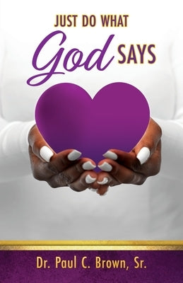 Just Do What God Says by Brown, Paul C., Sr.