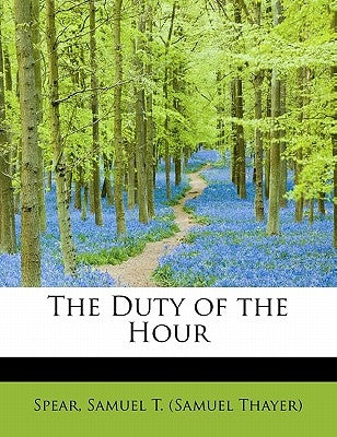 The Duty of the Hour by Samuel T. (Samuel Thayer), Spear