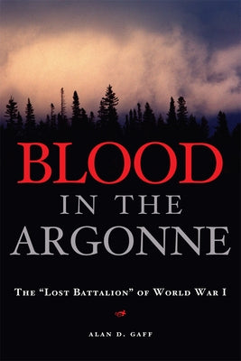 Blood in the Argonne: The Lost Battalion of World War I Volume 8 by Gaff, Alan D.
