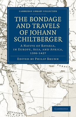 Bondage and Travels of Johann Schiltberger: A Native of Bavaria, in Europe, Asia, and Africa, 1396-1427 by Schiltberger, Johannes