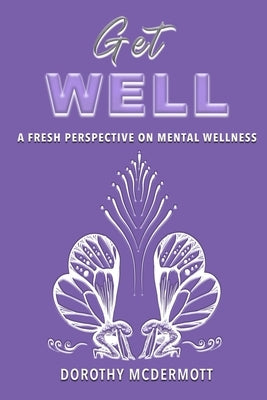 Get Well: A Fresh Perspective on Mental Wellness by McDermott, Dorothy