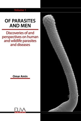 Of Parasites and Men: Discoveries of and perspectives on human and wildlife parasites and diseases. Volume 1 by Amin, Omar