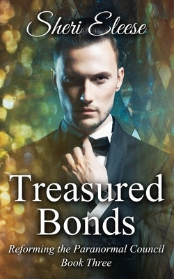 Treasured Bonds: Reforming the Paranormal Council Book Three by Eleese, Sheri