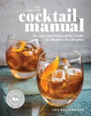 The Complete Cocktail Manual: Recipes and Tricks of the Trade for Modern Mixologists by Bustamante, Lou