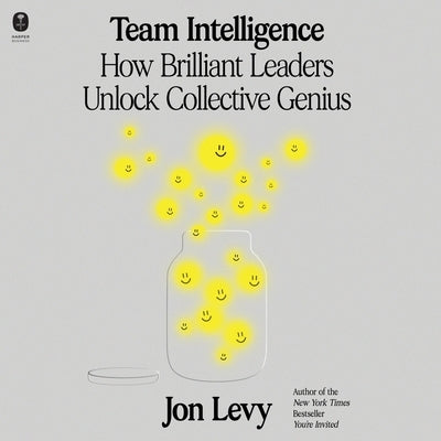 Team Intelligence: How Brilliant Leaders Unlock Collective Genius by Levy, Jon