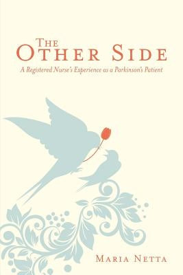 The Other Side: A Registered Nurse's Experience as a Parkinson's Patient by Netta, Maria
