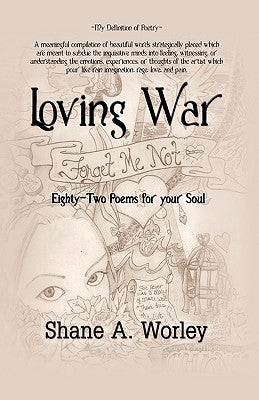 Loving War: Eighty-Two Poems for Your Soul by Worley, Shane A.