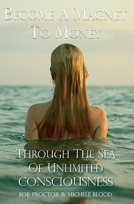 Become A Magnet To Money Through The Sea Of Unlimited Consciousness by Blood, Michele