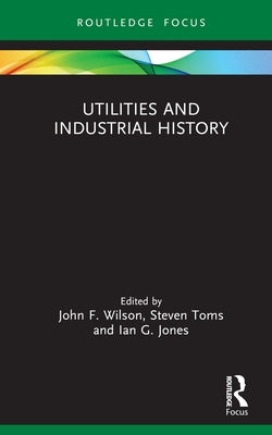 Utilities and Industrial History by Wilson, John F.