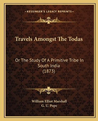 Travels Amongst The Todas: Or The Study Of A Primitive Tribe In South India (1873) by Marshall, William Elliot
