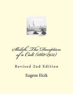 Shiloh, The Deception of a Cult (1862-1951): Revised 2nd Edition by Elcik, Eugene
