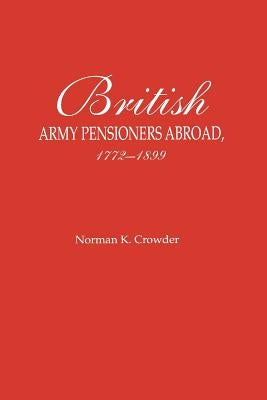 British Army Pensioners Abroad, 1772-1899 by Crowder, Norman K.
