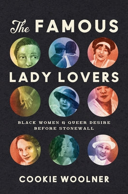 The Famous Lady Lovers: Black Women and Queer Desire Before Stonewall by Woolner, Cookie